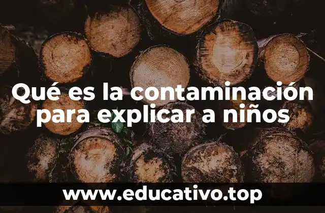 Qué es la contaminación para explicar a niños