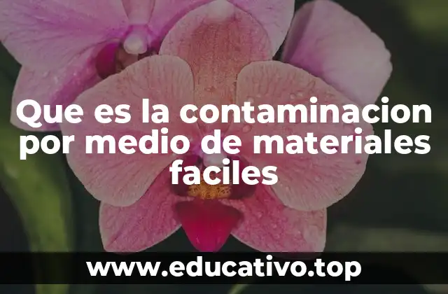Que es la contaminacion por medio de materiales faciles