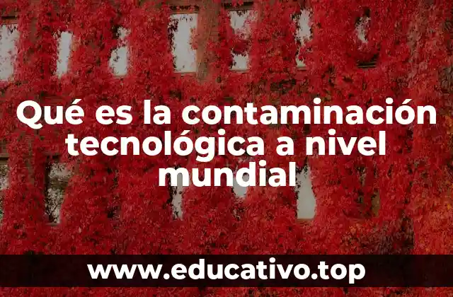 Qué es la contaminación tecnológica a nivel mundial
