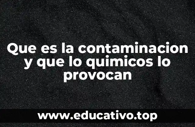 Que es la contaminacion y que lo quimicos lo provocan