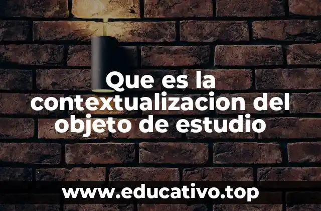 Que es la contextualizacion del objeto de estudio