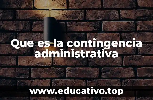 Que es la contingencia administrativa