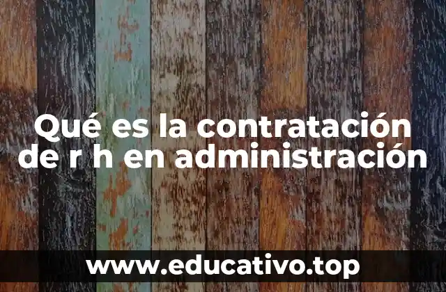 Qué es la contratación de r h en administración