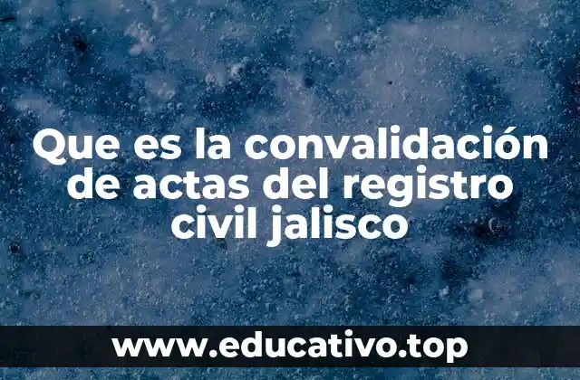 Que es la convalidación de actas del registro civil jalisco