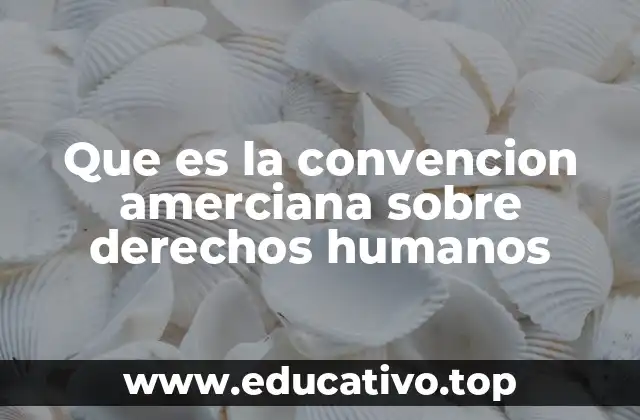 Que es la convencion amerciana sobre derechos humanos