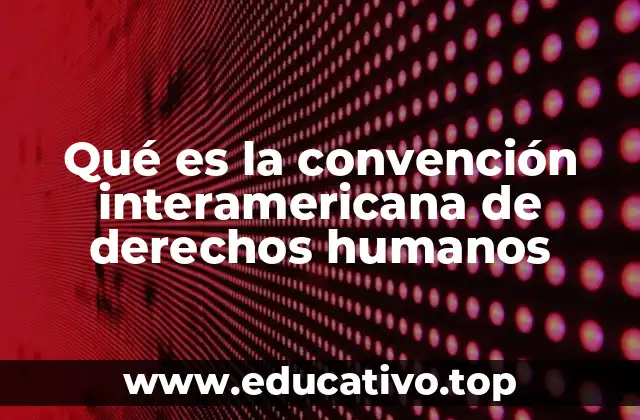 Qué es la convención interamericana de derechos humanos