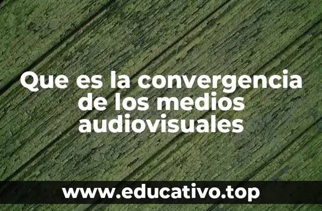 Que es la convergencia de los medios audiovisuales