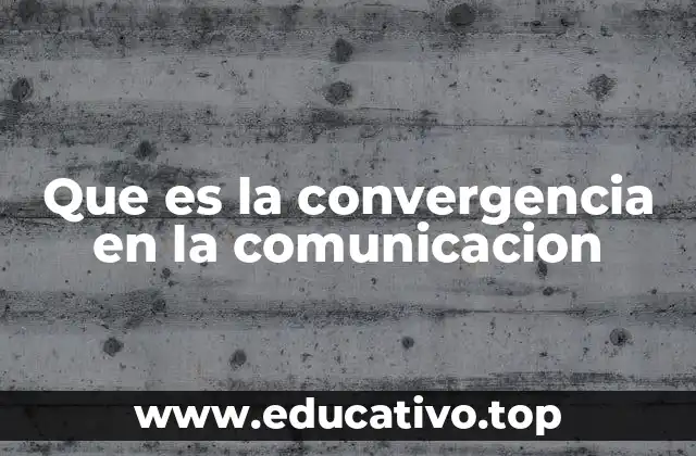 Que es la convergencia en la comunicacion