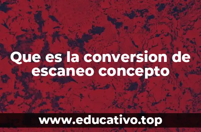 Que es la conversion de escaneo concepto