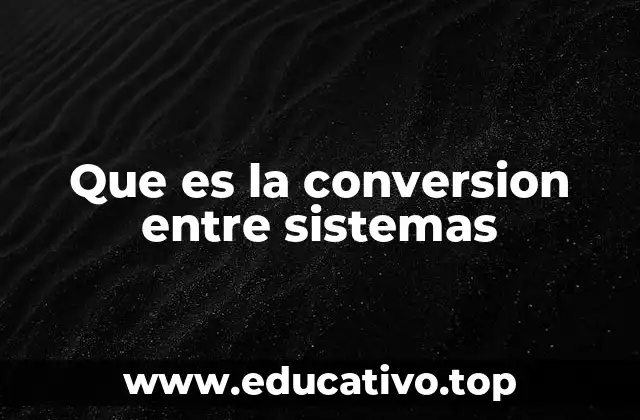 Que es la conversion entre sistemas