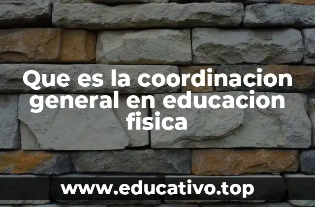 Que es la coordinacion general en educacion fisica