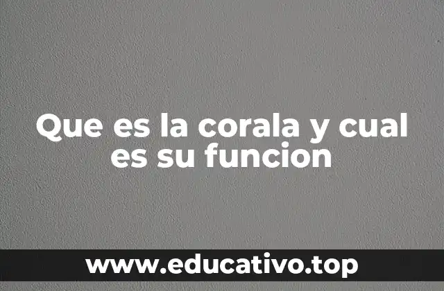 Que es la corala y cual es su funcion