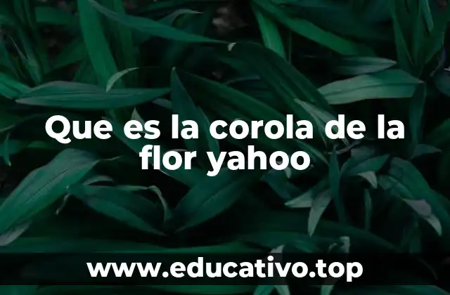 Que es la corola de la flor yahoo