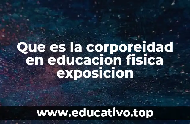 Que es la corporeidad en educacion fisica exposicion