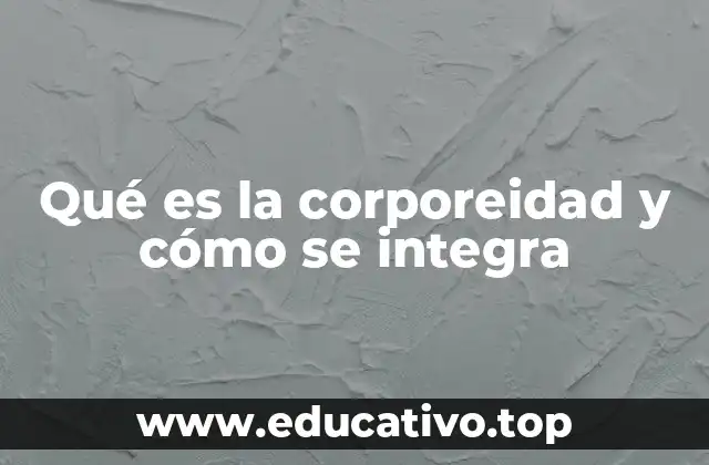 Qué es la corporeidad y cómo se integra