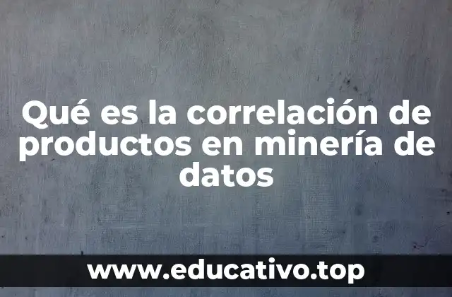 Qué es la correlación de productos en minería de datos