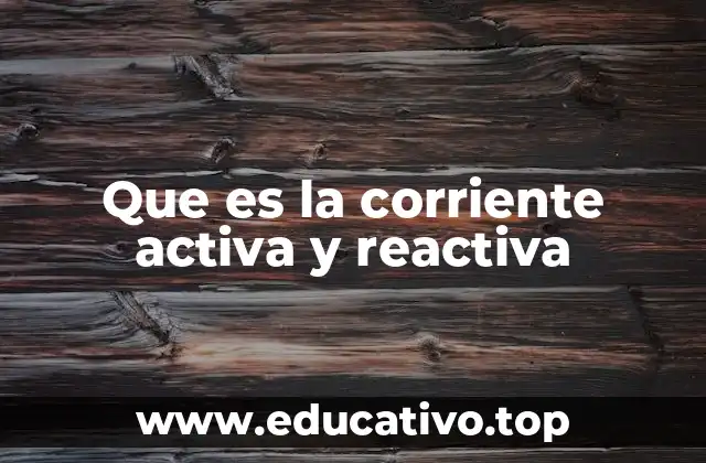 Que es la corriente activa y reactiva