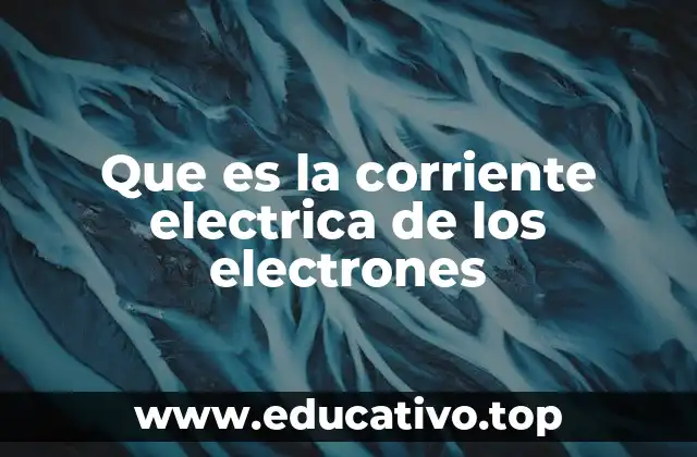Que es la corriente electrica de los electrones