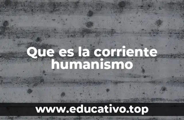 Que es la corriente humanismo