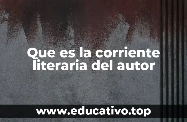 Que es la corriente literaria del autor