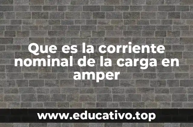 Que es la corriente nominal de la carga en amper