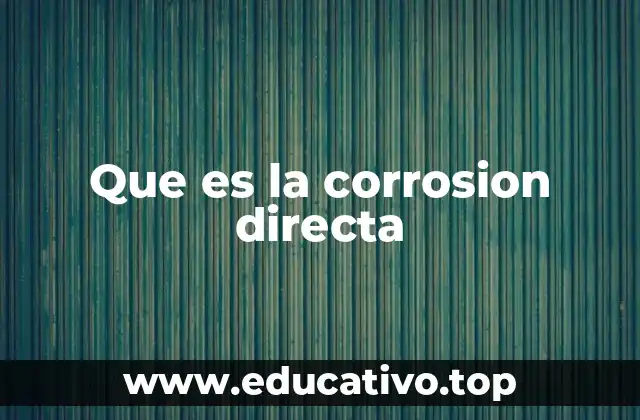Que es la corrosion directa
