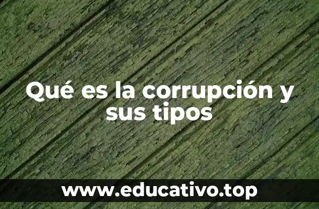 Qué es la corrupción y sus tipos