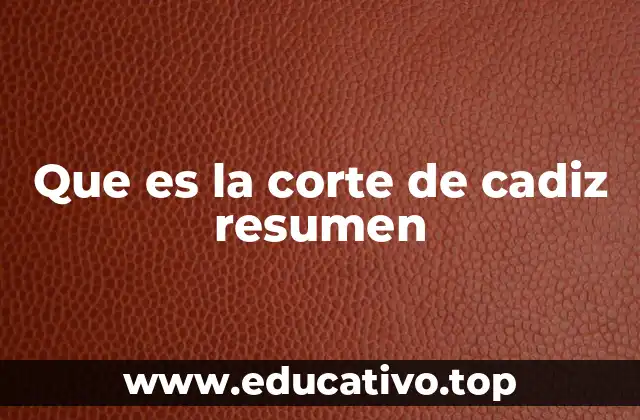 Que es la corte de cadiz resumen