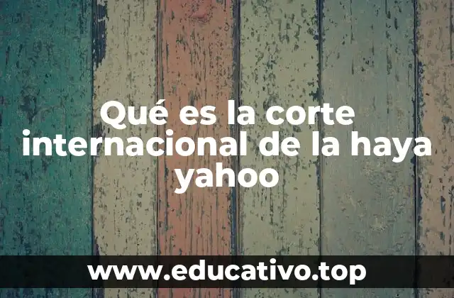 Qué es la corte internacional de la haya yahoo