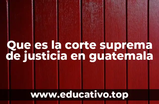 Que es la corte suprema de justicia en guatemala