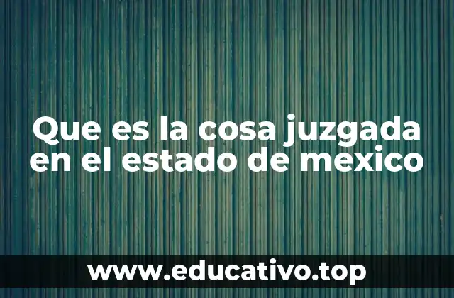 Que es la cosa juzgada en el estado de mexico