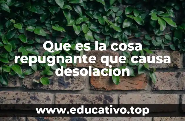Que es la cosa repugnante que causa desolacion