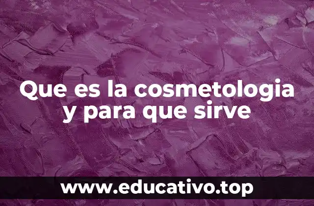Que es la cosmetologia y para que sirve