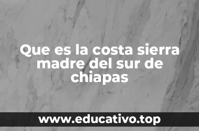 Que es la costa sierra madre del sur de chiapas