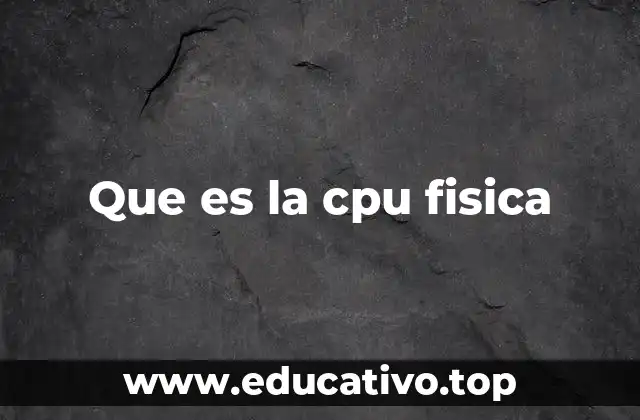 Que es la cpu fisica
