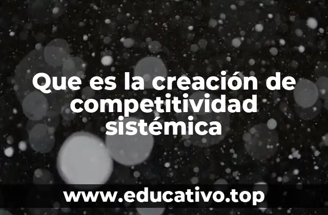Que es la creación de competitividad sistémica