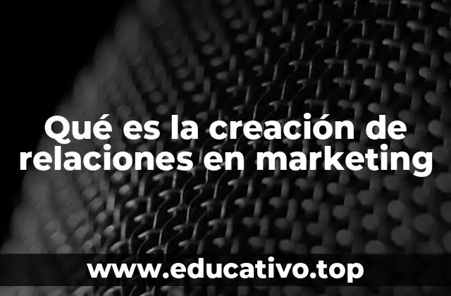 Qué es la creación de relaciones en marketing