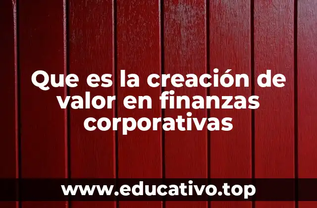 Que es la creación de valor en finanzas corporativas