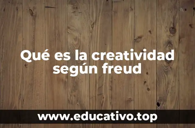 Qué es la creatividad según freud