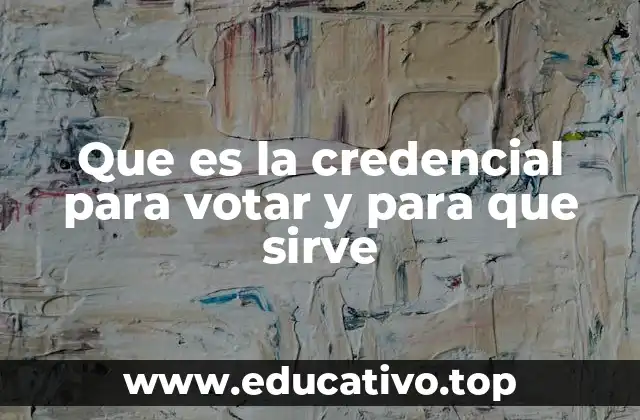 Que es la credencial para votar y para que sirve