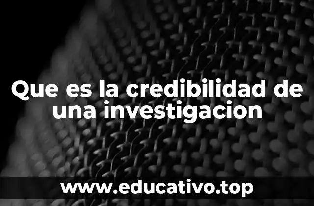 Que es la credibilidad de una investigacion