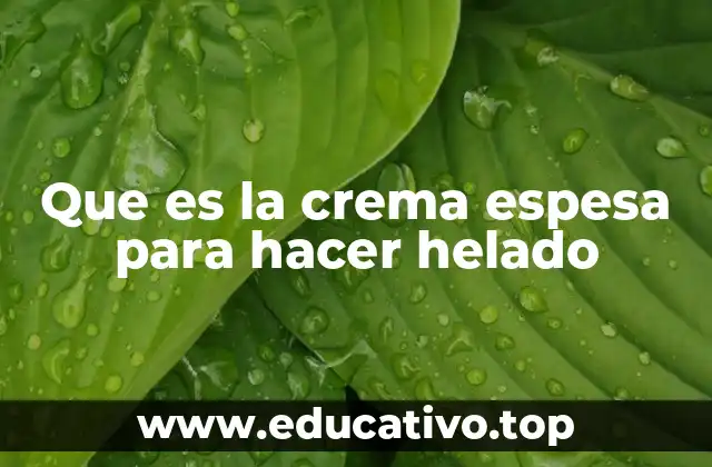 Que es la crema espesa para hacer helado