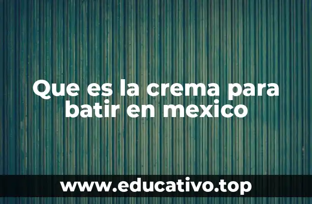 Que es la crema para batir en mexico