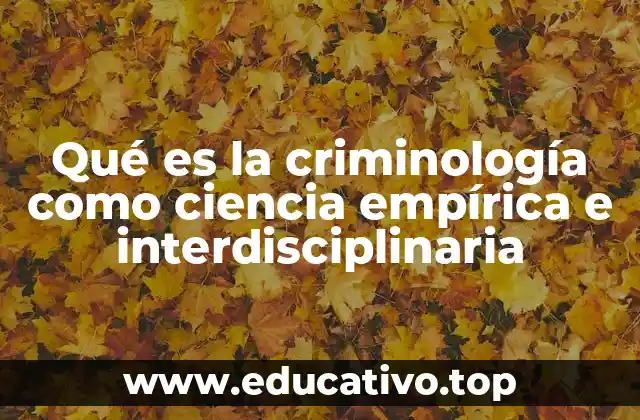 Qué es la criminología como ciencia empírica e interdisciplinaria
