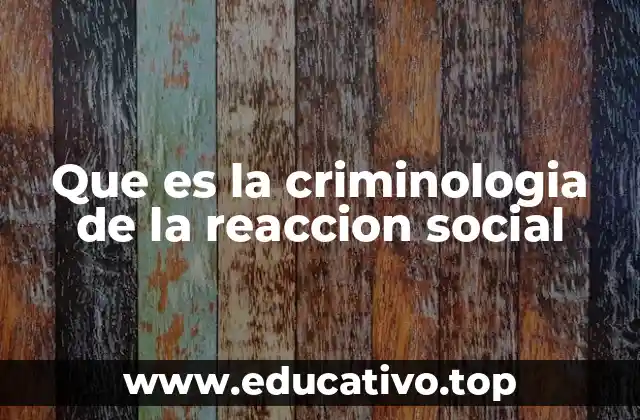 Que es la criminologia de la reaccion social