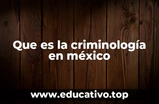 Que es la criminología en méxico