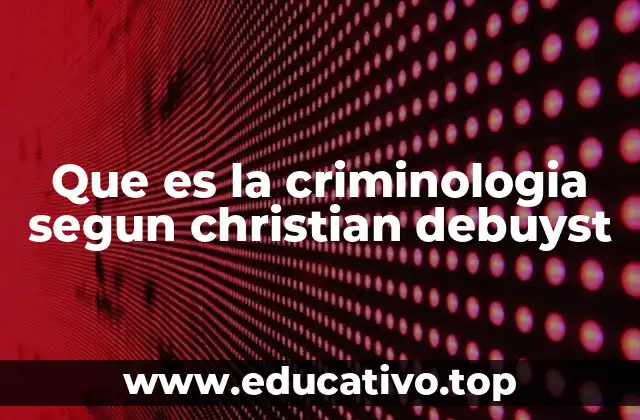 La visión integral de Debuyst sobre el estudio del crimen
