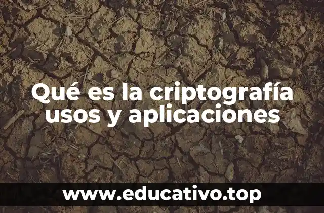 Qué es la criptografía usos y aplicaciones