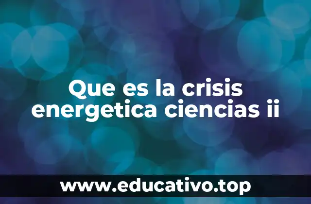 Que es la crisis energetica ciencias ii