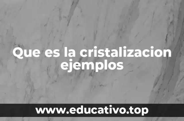 Que es la cristalizacion ejemplos